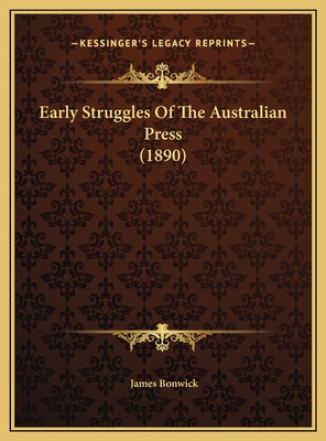 Early Struggles of the Australian Press (1890) - Bonwick, James