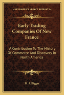 Early Trading Companies Of New France: A Contribution To The History Of Commerce And Discovery In North America