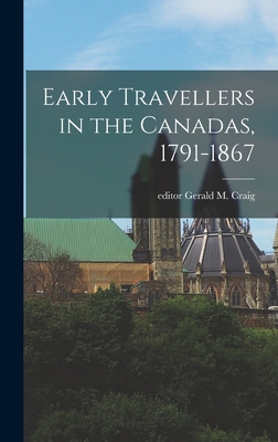 Early Travellers in the Canadas, 1791-1867 - Craig, Gerald M Editor (Creator)