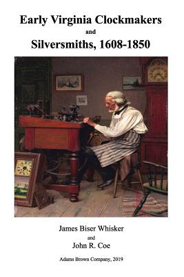Early Virginia Clockmakers and Silversmiths, 1608-1850 - Coe, John R, and Whisker, James Biser