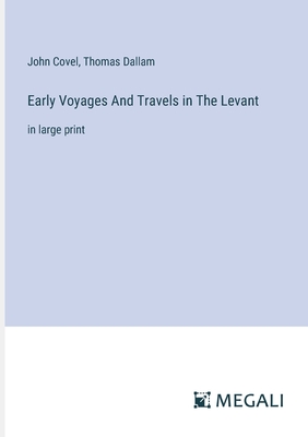 Early Voyages And Travels in The Levant: in large print - Covel, John, and Dallam, Thomas