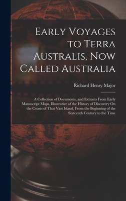 Early Voyages to Terra Australis, Now Called Australia: A Collection of Documents, and Extracts From Early Manuscript Maps, Illustrative of the History of Discovery On the Coasts of That Vast Island, From the Beginning of the Sixteenth Century to the Time - Major, Richard Henry
