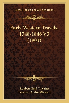 Early Western Travels, 1748-1846 V3 (1904) - Thwaites, Reuben Gold (Editor), and Michaux, Francois Andre