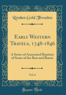 Early Western Travels, 1748-1846, Vol. 6: A Series of Annotated Reprints of Some of the Best and Rarest (Classic Reprint)