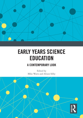 Early Years Science Education: A Contemporary Look - Watts, Mike (Editor), and Silby, Alison (Editor)
