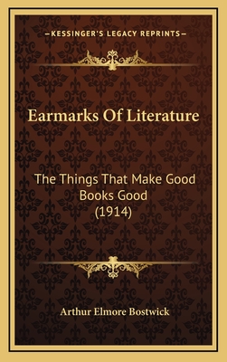 Earmarks of Literature: The Things That Make Good Books Good (1914) - Bostwick, Arthur Elmore