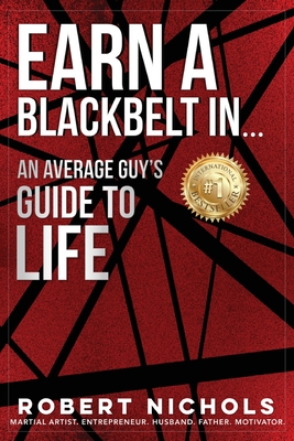 Earn a Black Belt In...An Average Guy's Guide to Life - Nichols, Robert