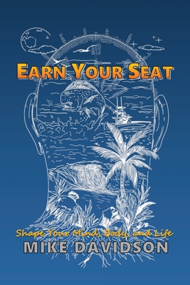 Earn Your Seat: Shape Your Mind, Body, and Life - Davidson, Mike
