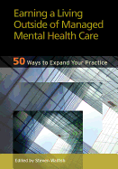 Earning a Living Outside of Managed Mental Health Care: 50 Ways to Expand Your Practice