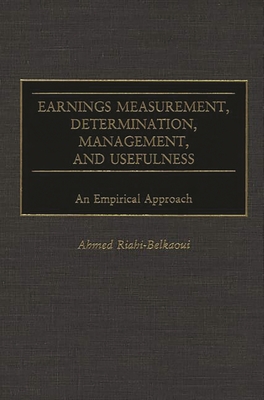 Earnings Measurement, Determination, Management, and Usefulness: An Empirical Approach - Riahi-Belkaoui, Ahmed