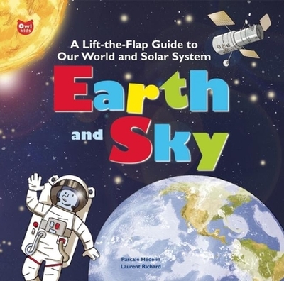 Earth and Sky: A Lift-The-Flap Guide to Our World and Solar System - Hedelin, Pascale