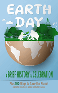 Earth Day - A Brief History and Celebration: Plus 100 Ways to Save the Planet (A Useful Handbook about Climate Change)