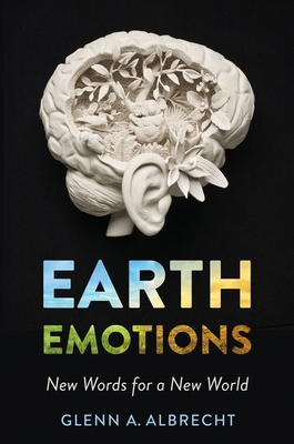 Earth Emotions: New Words for a New World - Albrecht, Glenn A
