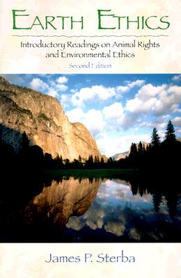 Earth Ethics: Introductory Readings on Animal Rights, and Environmental Ethics - Sterba, James P