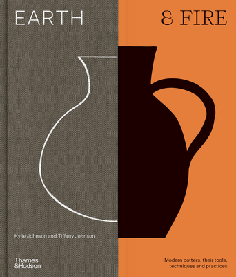 Earth & Fire: Modern potters, their tools, techniques and practices - Johnson, Kylie, and Johnson, Tiffany