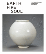 Earth Fire Soul: The Masterpieces of Korean Ceramics