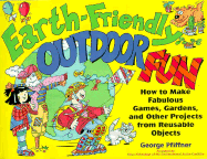 Earth-Friendly Outdoor Fun: How to Make Fabulous Games, Gardens, and Other Projects from Reusable Objects