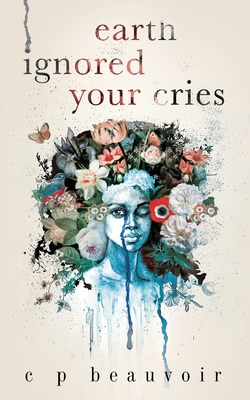 earth ignored your cries - Peregrine, Brenda (Editor), and Beauvoir, C P