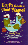 Earth Is Like a Giant Magnet: And Other Freaky Facts about Planets, Oceans, and Volcanoes