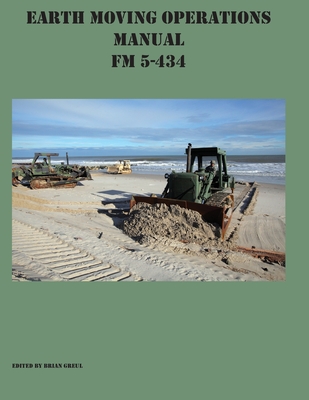 Earth Moving Operations Manual FM 5-434 - Greul, Brian (Editor)