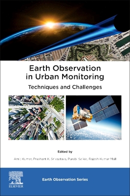 Earth Observation in Urban Monitoring: Techniques and Challenges - Kumar, Amit (Editor), and Srivastava, Prashant K (Editor), and Saikia, Purabi (Editor)