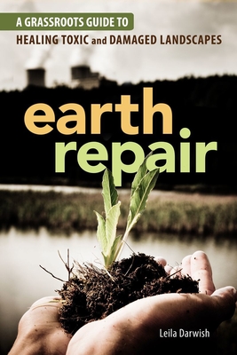 Earth Repair: A Grassroots Guide to Healing Toxic and Damaged Landscapes - Darwish, Leila
