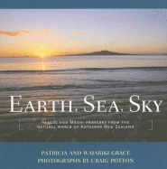 Earth, Sea, Sky: Images and M ori Proverbs from the Natural World of Aotearoa New Zealand - Grace, Patricia, and Grace, Waiariki, and Potton, Greg (Photographer)