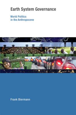 Earth System Governance: World Politics in the Anthropocene - Biermann, Frank