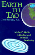 Earth to Tao: Michael's Guide to Healing and Spiritual Awakening - Stevens, Jose, PH.D., PH D, and Michael