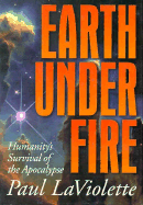 Earth Under Fire: Humanity's Survival of the Apocalypse - LaViolette, Paul A