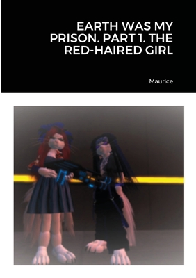 Earth Was My Prison. Part 1. the Red-Haired Girl - Maurice