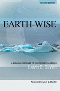 Earth-Wise: A Biblical Response to Environmental Issues - DeWitt, Calvin B, and Hunter, Joel C, Dr. (Foreword by)