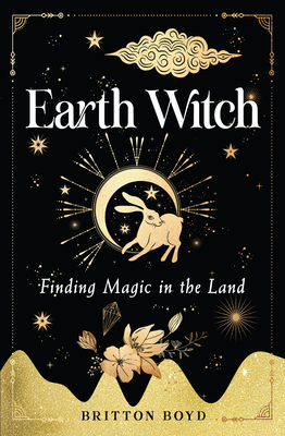 Earth Witch: Finding Magic in the Land - Boyd, Britton