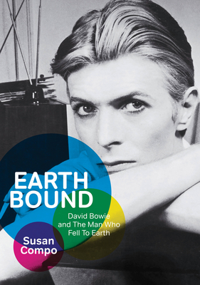 Earthbound: David Bowie and the Man Who Fell to Earth - Compo, Susan, and Clifford, Graeme (Foreword by)