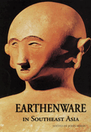 Earthenware in Southeast Asia: Proceedings of the Singapore Symposium on Premodern Southeast Asian Earthenwares