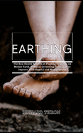 Earthing: The Real Health Benefits of Planting Your Feet on Mother Earth, Essential Grounding Techniques to Improve Your Physical and Mental Health
