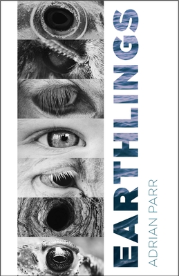 Earthlings: Imaginative Encounters with the Natural World - Parr, Adrian