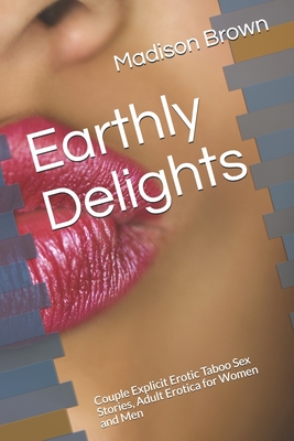 Earthly Delights: Couple Explicit Erotic Taboo Sex Stories, Adult Erotica for Women and Men - Brown, Madison