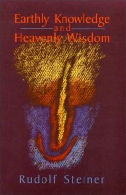 Earthly Knowledge and Heavenly Wisdom: (Cw 221) - Steiner, Rudolf, and Wehrle, Pauline (Translated by)