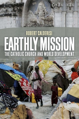 Earthly Mission: The Catholic Church and World Development - Calderisi, Robert