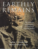 Earthly Remains: The History and Science of Preserved Human Bodies - Chamberlain, Andrew T., and Pearson, Michael Parker