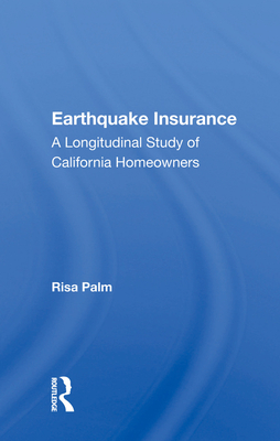 Earthquake Insurance: A Longitudinal Study Of California Homeowners - Palm, Risa