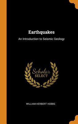 Earthquakes: An Introduction to Seismic Geology - Hobbs, William Herbert