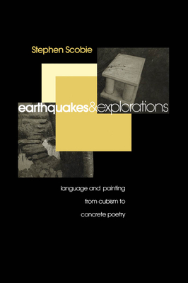 Earthquakes and Explorations: Language and Painting from Cubism to Concrete Poetry - Scobie, Stephen