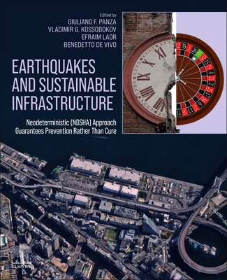 Earthquakes and Sustainable Infrastructure: Neodeterministic (Ndsha) Approach Guarantees Prevention Rather Than Cure - Panza, Giuliano (Editor), and Kossobokov, Vladimir G (Editor), and Laor, Efraim (Editor)
