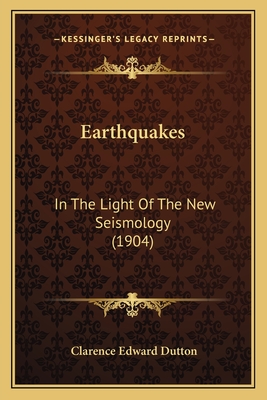 Earthquakes: In The Light Of The New Seismology (1904) - Dutton, Clarence Edward