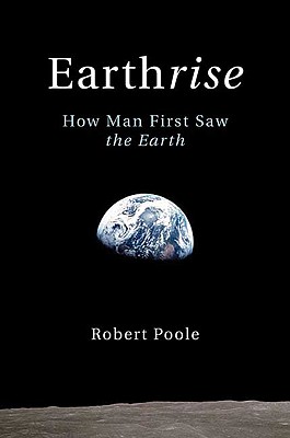 Earthrise: How Man First Saw the Earth - Poole, Robert, Dr.