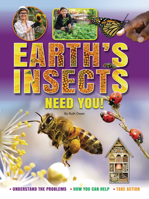 Earth's Insects Need You!: Understand the Problems, How You Can Help, Take Action - Owen, Ruth