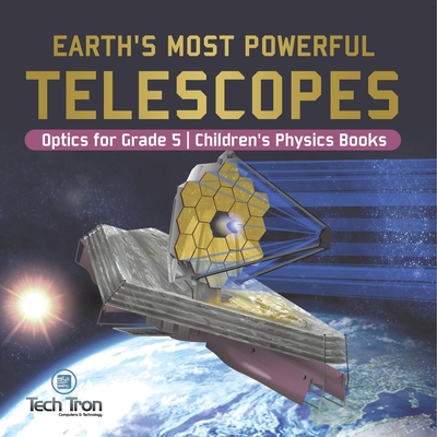 Earth's Most Powerful Telescopes Optics for Grade 5 Children's Physics Books - Tech Tron