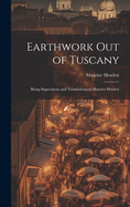 Earthwork out of Tuscany: Being Impressions and Translations of Maurice Hewlett